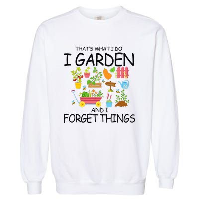 That's What I Do I Garden And I Forget Things gardening tee Garment-Dyed Sweatshirt