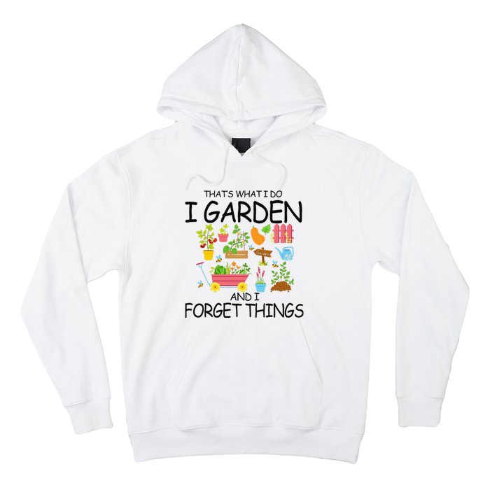 That's What I Do I Garden And I Forget Things gardening tee Hoodie