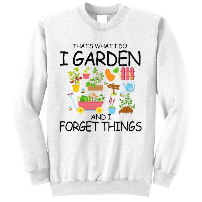 That's What I Do I Garden And I Forget Things gardening tee Sweatshirt