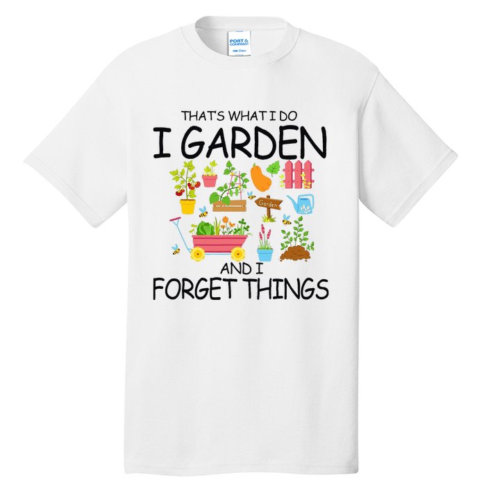 That's What I Do I Garden And I Forget Things gardening tee Tall T-Shirt