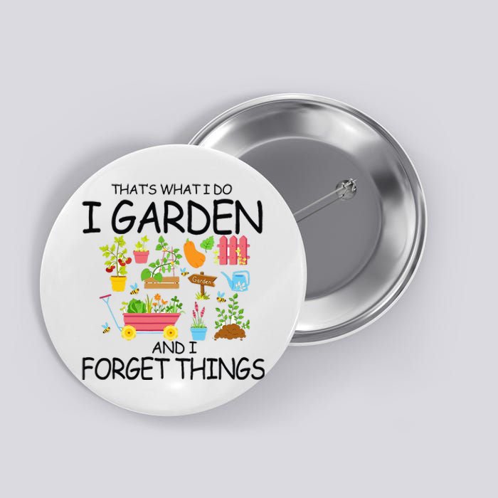 That's What I Do I Garden And I Forget Things gardening tee Button