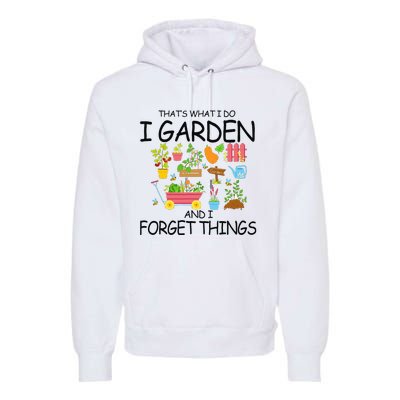 That's What I Do I Garden And I Forget Things gardening tee Premium Hoodie