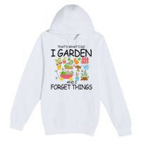 That's What I Do I Garden And I Forget Things gardening tee Premium Pullover Hoodie