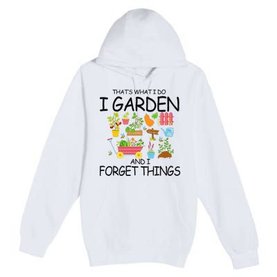 That's What I Do I Garden And I Forget Things gardening tee Premium Pullover Hoodie