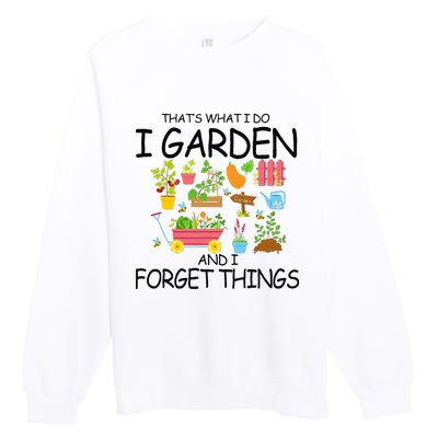 That's What I Do I Garden And I Forget Things gardening tee Premium Crewneck Sweatshirt