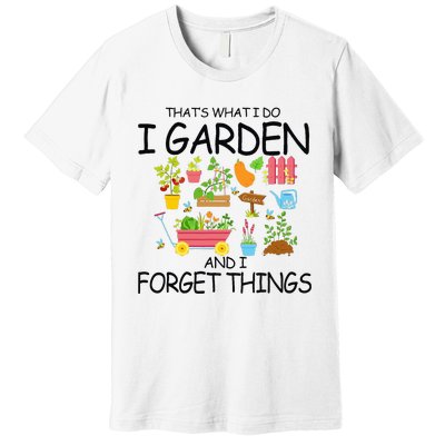 That's What I Do I Garden And I Forget Things gardening tee Premium T-Shirt