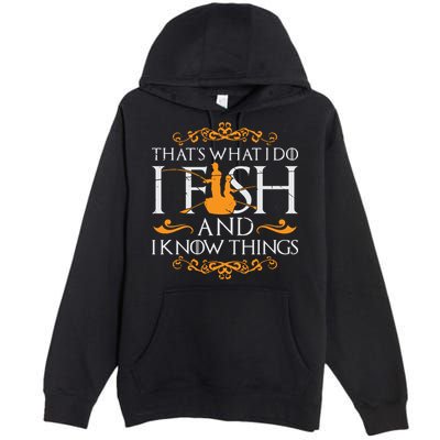 That's What I Do I Fish And I Know Things Funny Fishing Premium Pullover Hoodie