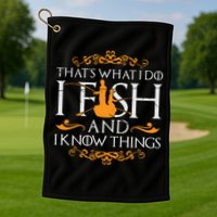 That's What I Do I Fish And I Know Things Funny Fishing Golf Towel