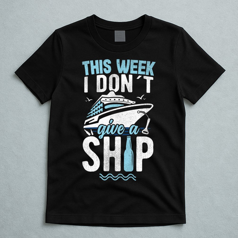 This Week I Don´t Give A Ship Cruise Trip Vacation Funny T-Shirt