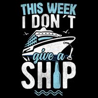 This Week I Don´t Give A Ship Cruise Trip Vacation Funny T-Shirt