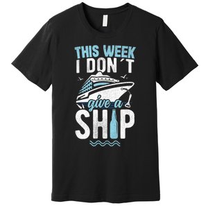 This Week I Don´t Give A Ship Cruise Trip Vacation Funny Premium T-Shirt