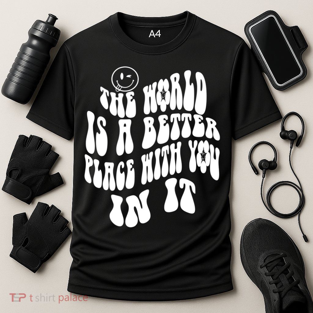 The World Is A Better Place With You In It Cute Gift Performance Shirt