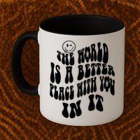 The World Is A Better Place With You In It Cute Gift Mug