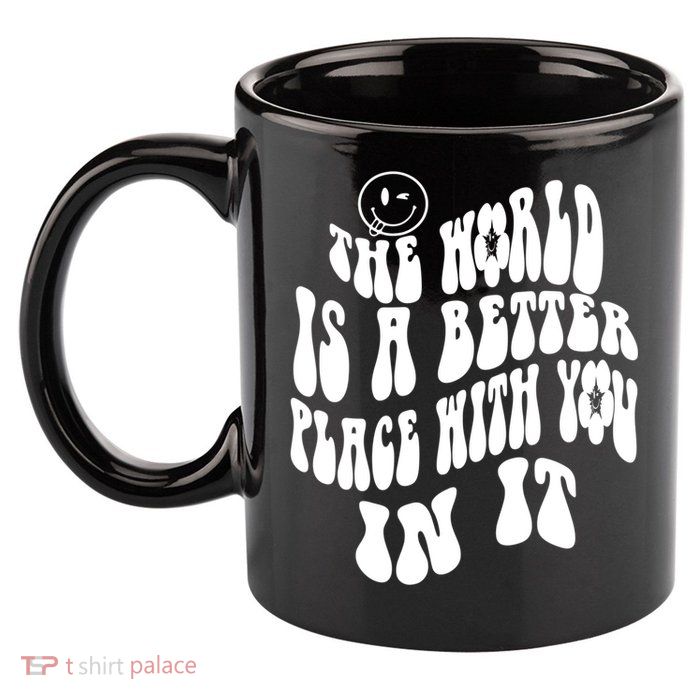 The World Is A Better Place With You In It Cute Gift 11oz C Handle Ceramic Mug