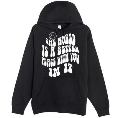 The World Is A Better Place With You In It Cute Gift Premium Pullover Hoodie