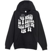 The World Is A Better Place With You In It Cute Gift Premium Pullover Hoodie