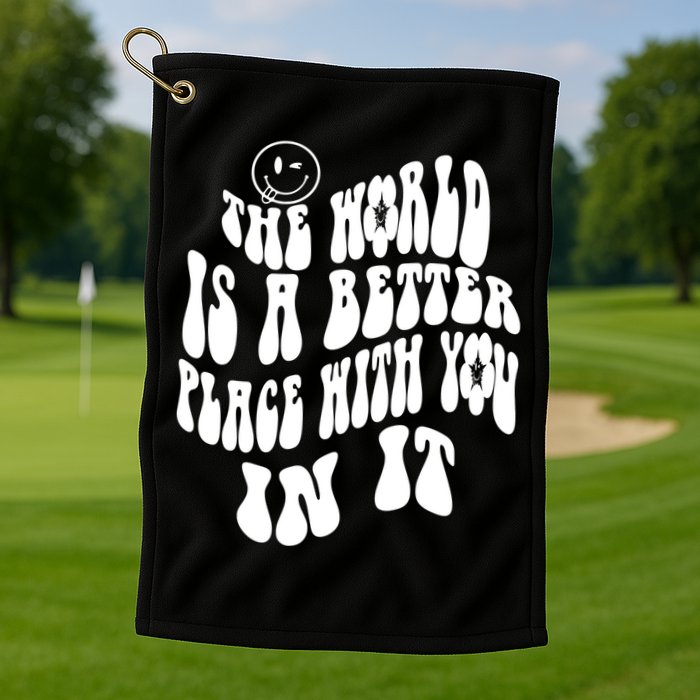 The World Is A Better Place With You In It Cute Gift Golf Towel