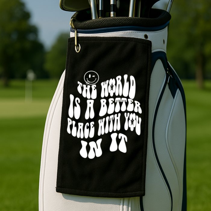 The World Is A Better Place With You In It Cute Gift Golf Towel