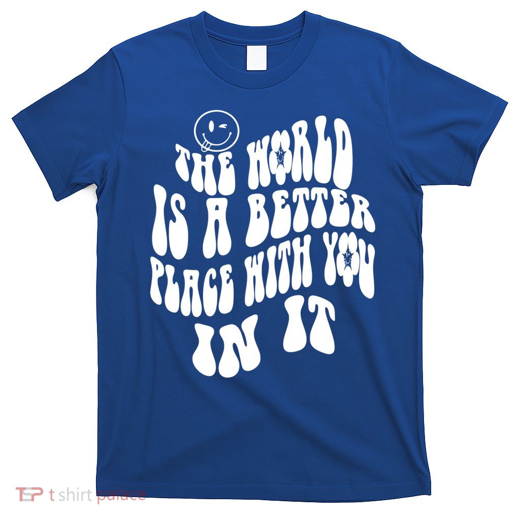 The World Is A Better Place With You In It Cute Gift T-Shirt