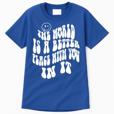 The World Is A Better Place With You In It Cute Gift Tall T-Shirt