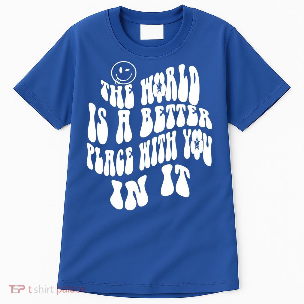 The World Is A Better Place With You In It Cute Gift Tall T-Shirt