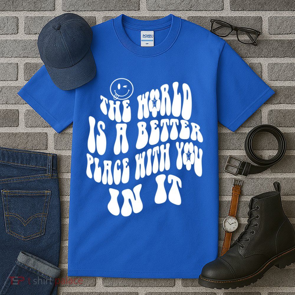 The World Is A Better Place With You In It Cute Gift Tall T-Shirt