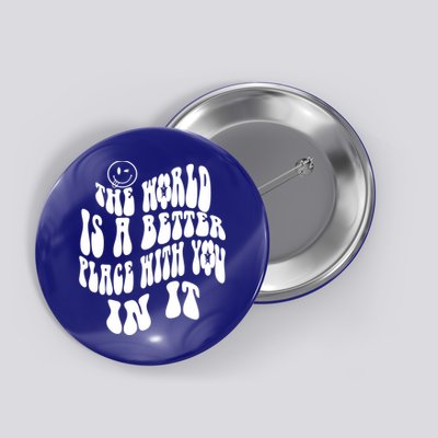 The World Is A Better Place With You In It Cute Gift Button