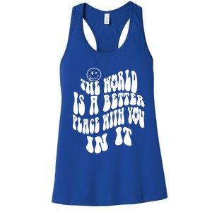 The World Is A Better Place With You In It Cute Gift Women's Racerback Tank