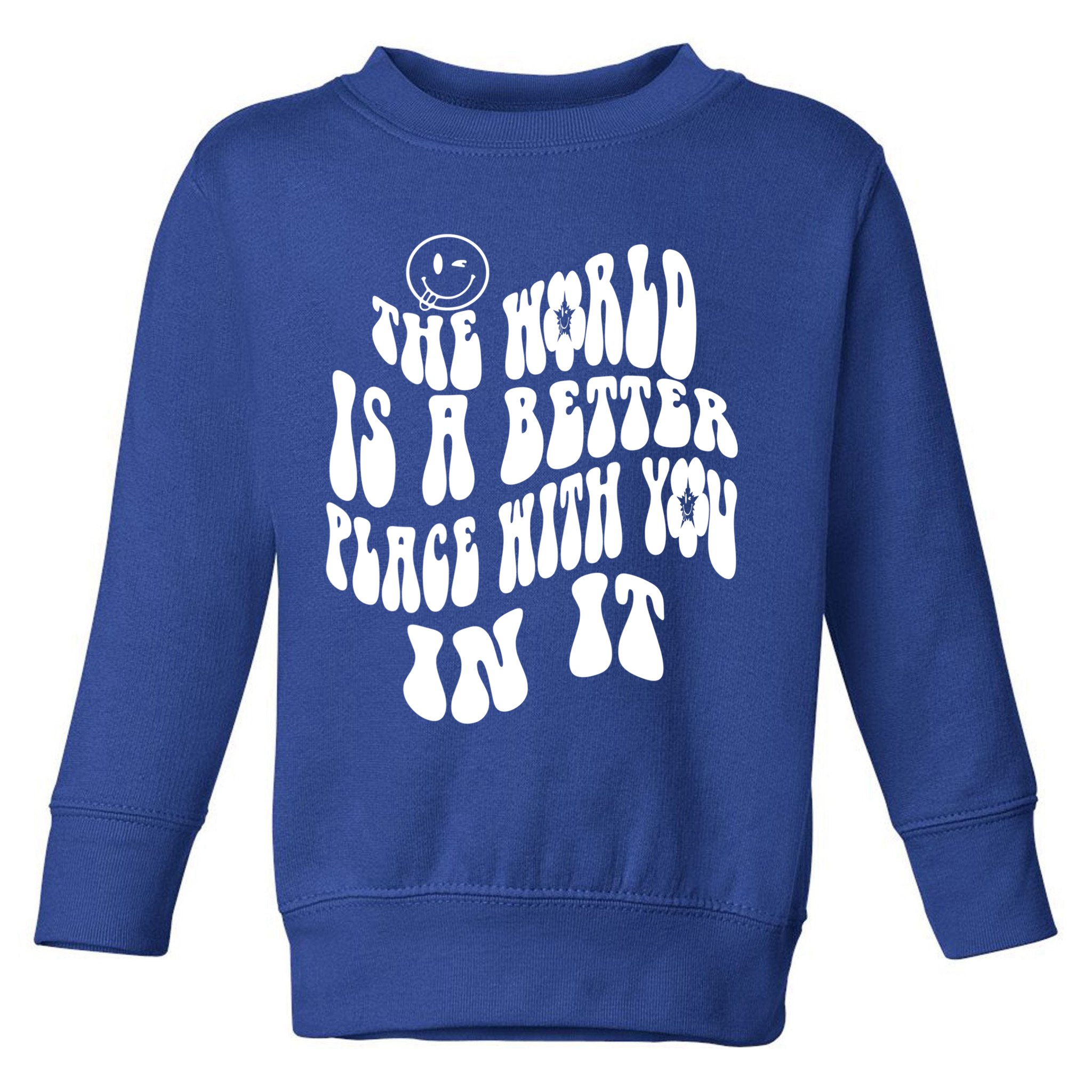 The World Is A Better Place With You In It Cute Gift Toddler Sweatshirt