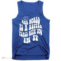 The World Is A Better Place With You In It Cute Gift Tank Top