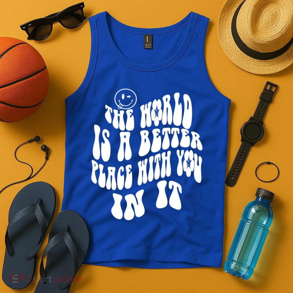 The World Is A Better Place With You In It Cute Gift Tank Top
