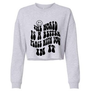 The World Is A Better Place With You In It Cute Gift Cropped Pullover Crew