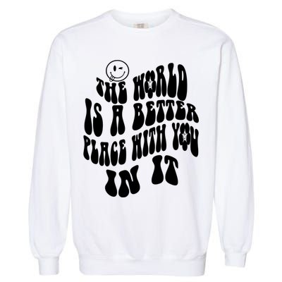 The World Is A Better Place With You In It Cute Gift Garment-Dyed Sweatshirt