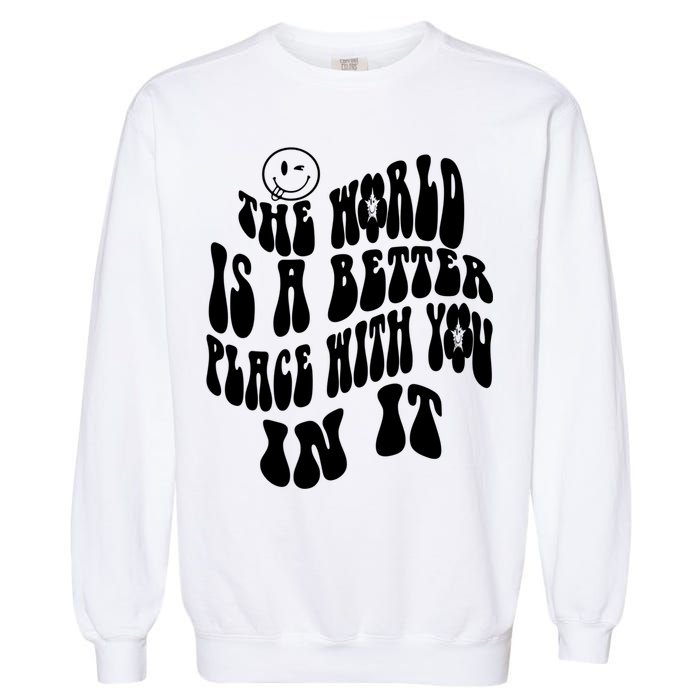 The World Is A Better Place With You In It Cute Gift Garment-Dyed Sweatshirt