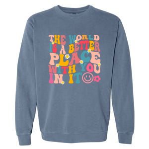 The World Is A Better Place With You In It Retro Good Vibes Gift Garment-Dyed Sweatshirt