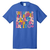 The World Is A Better Place With You In It Retro Good Vibes Gift Tall T-Shirt