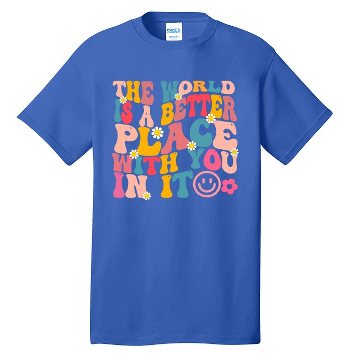 The World Is A Better Place With You In It Retro Good Vibes Gift Tall T-Shirt