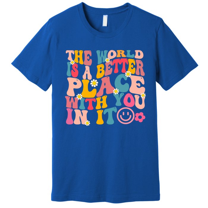 The World Is A Better Place With You In It Retro Good Vibes Gift Premium T-Shirt