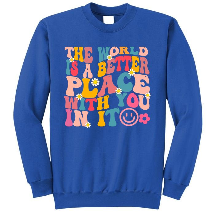 The World Is A Better Place With You In It Retro Good Vibes Gift Tall Sweatshirt