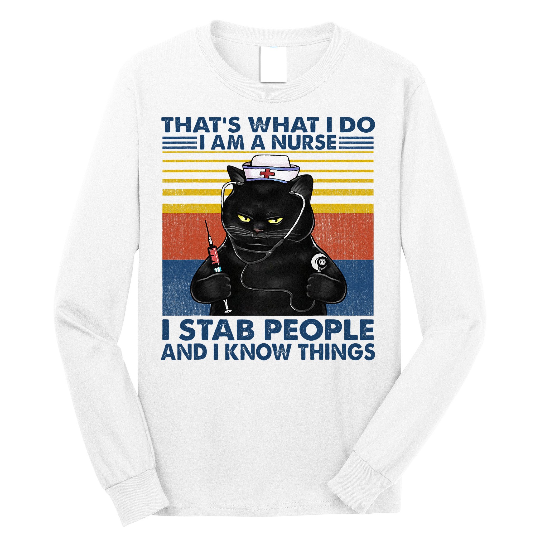 Thats What I Do I Am A Nurse I Stab People Cats Nursing Long Sleeve Shirt