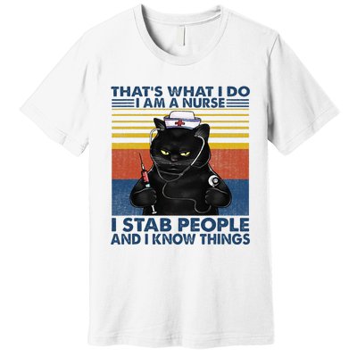 Thats What I Do I Am A Nurse I Stab People Cats Nursing Premium T-Shirt