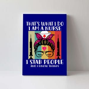 Thats What I Do I Am A Nurse I Stab People I Knows Things Gift Canvas