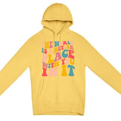 The World Is A Better Place With You In It Colorful Costume Cool Gift Premium Pullover Hoodie