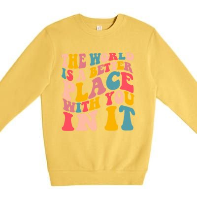 The World Is A Better Place With You In It Colorful Costume Cool Gift Premium Crewneck Sweatshirt