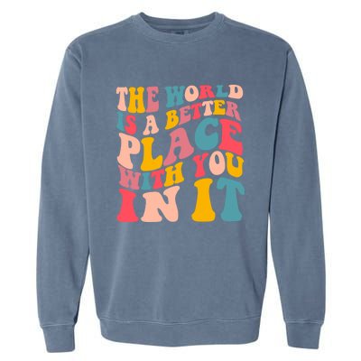 The World Is A Better Place With You In It Colorful Costume Cool Gift Garment-Dyed Sweatshirt