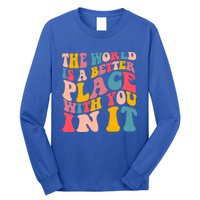 The World Is A Better Place With You In It Colorful Costume Cool Gift Long Sleeve Shirt