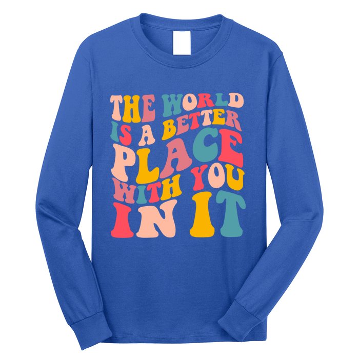 The World Is A Better Place With You In It Colorful Costume Cool Gift Long Sleeve Shirt