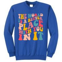 The World Is A Better Place With You In It Colorful Costume Cool Gift Sweatshirt