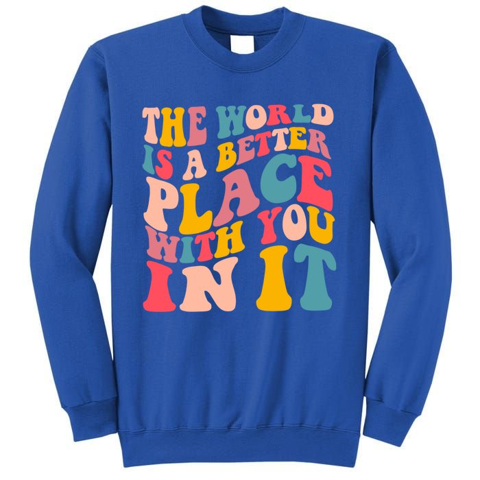 The World Is A Better Place With You In It Colorful Costume Cool Gift Sweatshirt