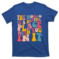 The World Is A Better Place With You In It Colorful Costume Cool Gift T-Shirt